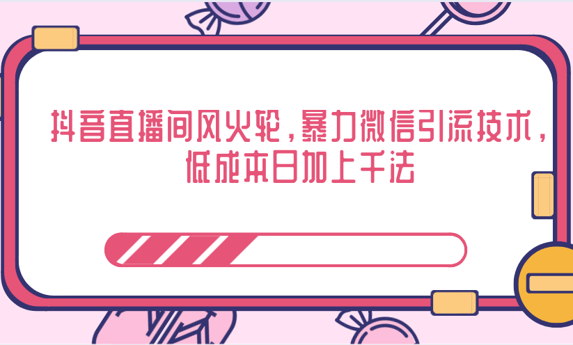 抖音直播间风火轮，暴力微信引流技术，低成本日加上千法-互联网资源大全网