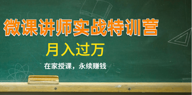 《微课讲师实战特训营》在家授课，永续赚钱，月入过万（14堂干货课程）-互联网资源大全网