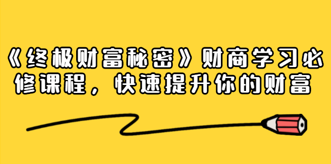 《终极财富秘密》财商学习必修课程,快速提升你的财富(18节视频课)-互联网资源大全网