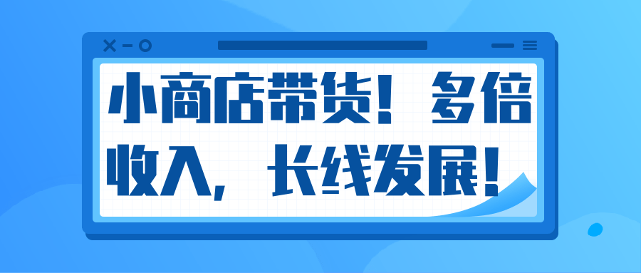 微信小商店带货,爆单多倍收入,长期复利循环!日赚300-800元不等-互联网资源大全网
