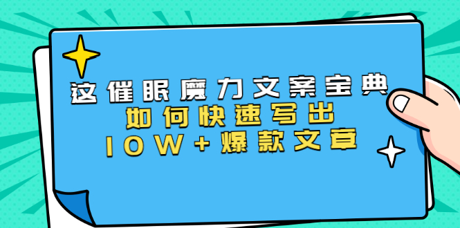 本源《催眠魔力文案宝典》如何快速写出10W+爆款文章,人人皆可复制(31节课)-互联网资源大全网