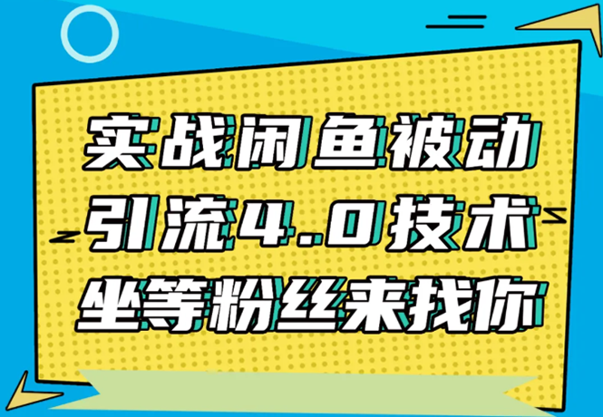 实战闲鱼被动引流4.0技术，坐等粉丝来找你，实操演示日加200+精准粉-互联网资源大全网