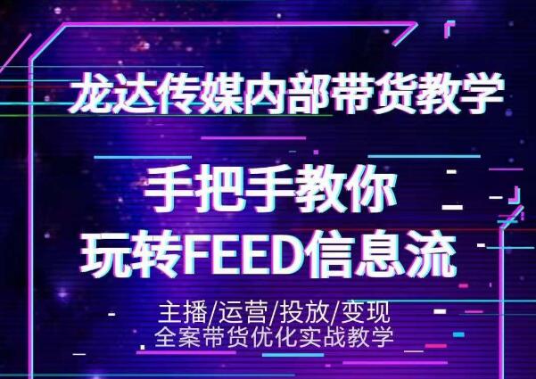 龙达传媒内部抖音带货密训营:手把手教你玩转抖音FEED信息流,让你销量暴增-互联网资源大全网