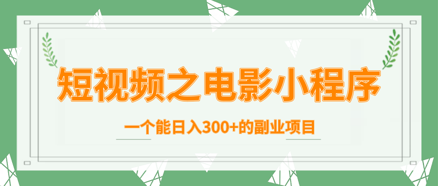 短视频之电影小程序,一个能日入300+的副业项目-互联网资源大全网
