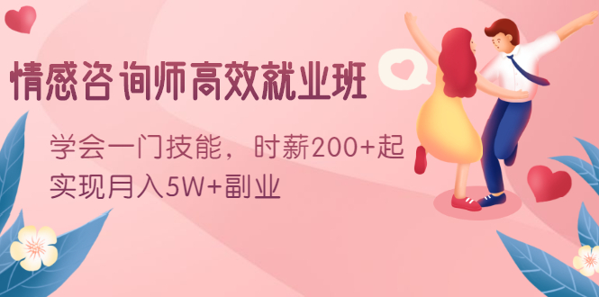 情感咨询师高效就业班：学会一门技能，时薪200+起，实现月入5W+副业-互联网资源大全网