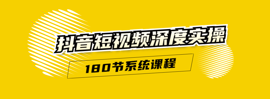 抖音短视频深度实操:直接一步到位,听了就能用(180节系统课程)-第一资源库