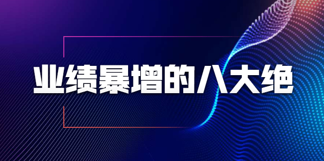业绩暴增的八大绝招,销售员必须掌握的硬核技能(9节视频课程)-互联网资源大全网