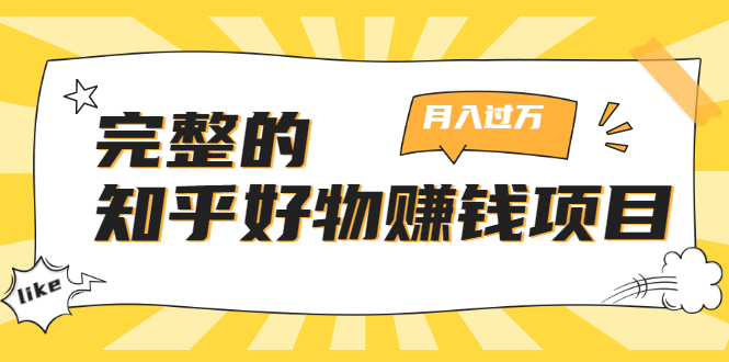 完整的知乎好物赚钱项目:轻松月入过万-可多账号操作,看完即刻上手-互联网资源大全网