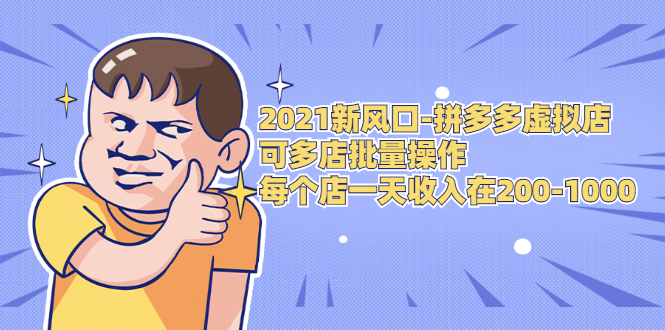 2021新风口-拼多多虚拟店：可多店批量操作，每个店一天收入在200-1000-互联网资源大全网