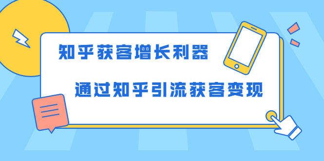 知乎获客增长利器:教你如何轻松通过知乎引流获客变现-互联网资源大全网