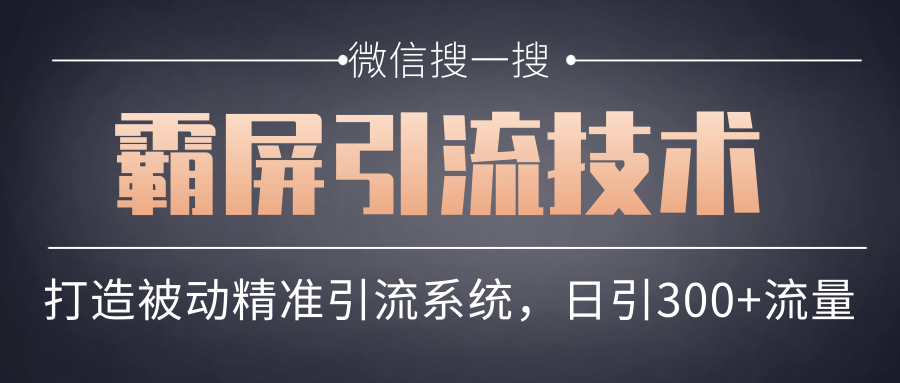 微信搜一搜霸屏引流技术,打造被动精准引流系统,轻松日引300+流量-互联网资源大全网