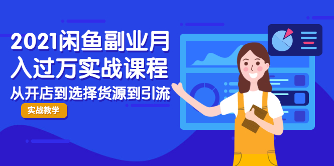 2021闲鱼副业月入过万实战课程：从开店到选择货源到引流，全程实战教学-互联网资源大全网