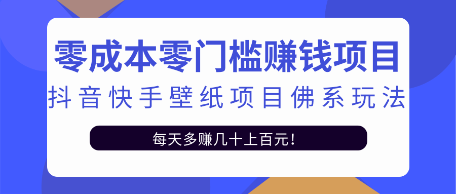 零成本零门槛赚钱项目：抖音快手壁纸项目佛系玩法，一天变现500+-互联网资源大全网