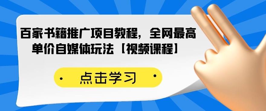 百家书籍推广项目教程，全网最高单价自媒体玩法【视频课程】-互联网资源大全网