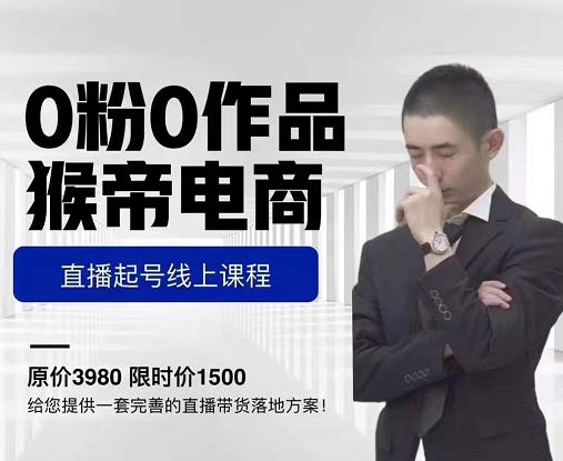 猴帝电商直播起号课,零粉零作品开播底层逻辑,直播五天打爆广场流量-互联网资源大全网