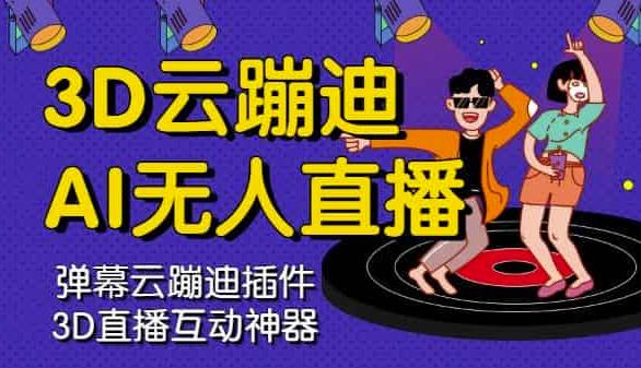 3D云蹦迪AI无人直播卡通破解版,内含操作视频详细教程-互联网资源大全网