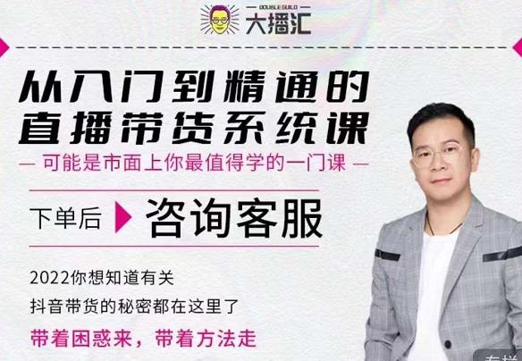 大播汇从入门到精通的直播带货系统课，四大导师，带你玩转抖音直播带货-互联网资源大全网