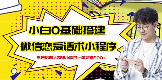 新手0基础搭建微信恋爱话术小程序,一单赚几百【视频教程+小程序源码】-第一资源库