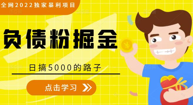 全网2022独家暴利项目,负债粉掘金,日搞5000的路子-互联网资源大全网