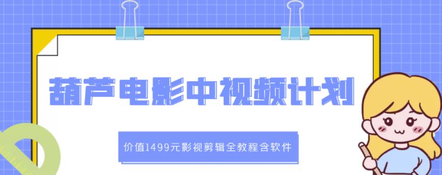 葫芦电影中视频解说教学:价值1499元影视剪辑全教程含软件-互联网资源大全网