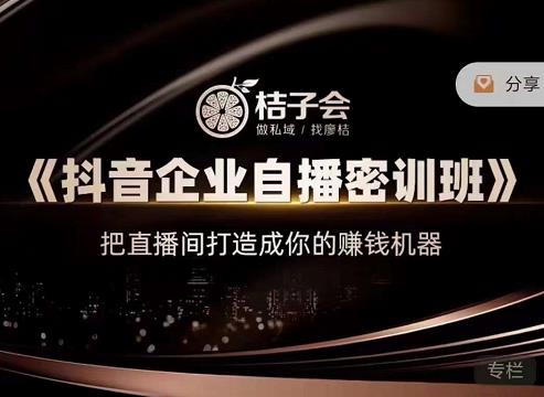桔子会《抖音企业自播密训班》,把直播间打造成你的赚钱机器-互联网资源大全网