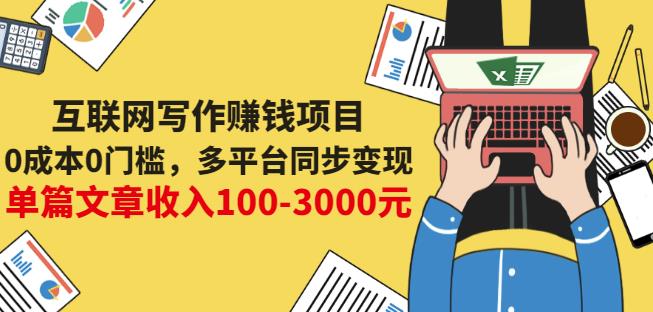 互联网写作赚钱项目:0成本0门槛,多平台同步变现,单篇文章收入100-3000元-互联网资源大全网