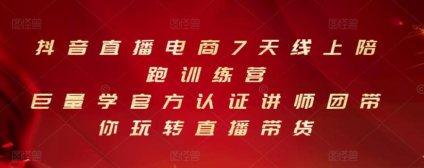 抖音直播电商7天线上陪跑训练营,巨量学官方认证讲师团带你玩转直播带货-互联网资源大全网