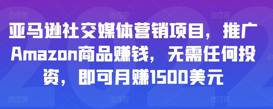 亚马逊社交媒体营销项目，推广Amazon商品赚钱，无需任何投资，即可月赚1500美元-互联网资源大全网