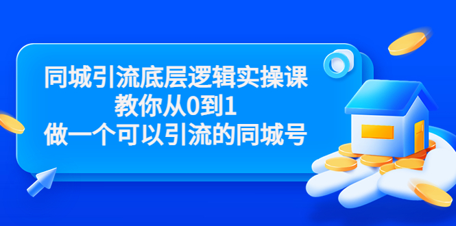 同城引流底层逻辑实操课,教你从0到1做一个可以引流的同城号(价值4980)-互联网资源大全网