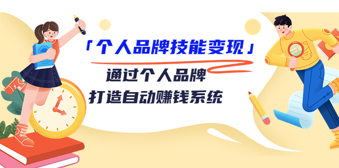 个人品牌技能变现课,通过个人品牌打造自动赚钱系统(视频课程)-互联网资源大全网