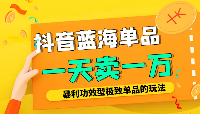 某公众号付费文章：抖音蓝海单品，一天卖一万！暴利功效型极致单品的玩法-互联网资源大全网