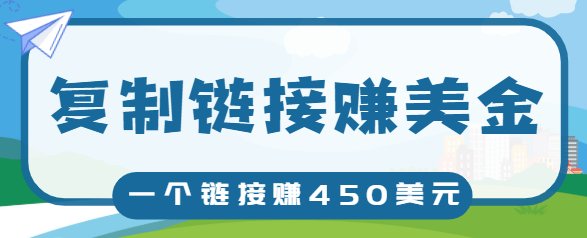 复制链接赚美元，一个链接可赚450+，利用链接点击即可赚钱的项目【视频教程】-互联网资源大全网