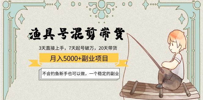 渔具号混剪带货月入5000+项目:不会钓鱼新手也可以做,一个稳定的副业-互联网资源大全网