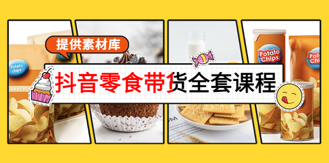 抖音零食带货全套课程:从0到1搭建账号,涨粉卖货(提供素材库)-互联网资源大全网