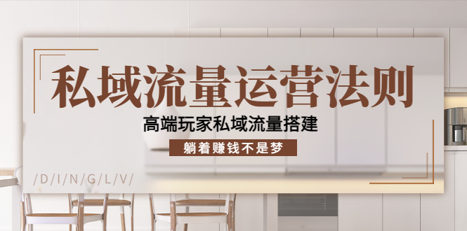 私域流量运营法则,高端玩家私域流量搭建,躺着赚钱不是梦-互联网资源大全网