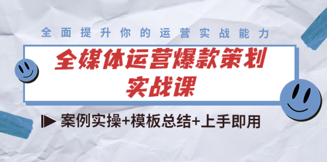 全媒体运营爆款策划实战课:案例实操+模板总结+上手即用-互联网资源大全网