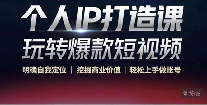 个人IP打造课-玩转爆款短视频，明确自我定位|挖掘商业价值|轻松上手做账号（无水印）-互联网资源大全网