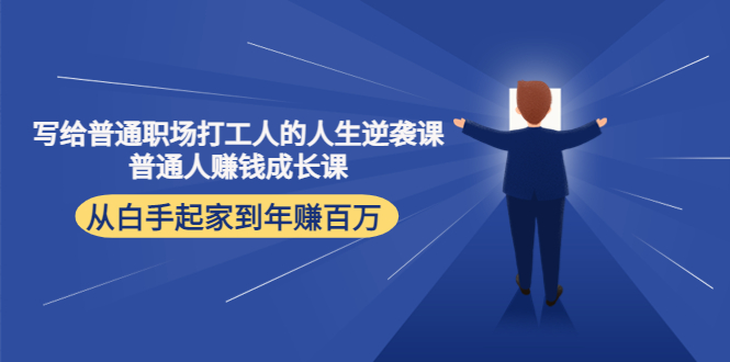写给普通职场打工人的人生逆袭课:普通人赚钱成长课 从白手起家到年赚百万-互联网资源大全网