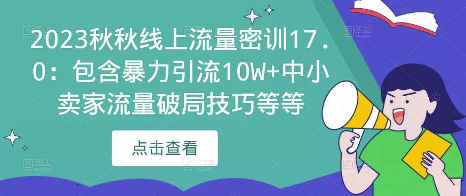 2023秋秋线上流量密训17.0:包含暴力引流10W+中小卖家流量破局技巧等等-互联网资源大全网
