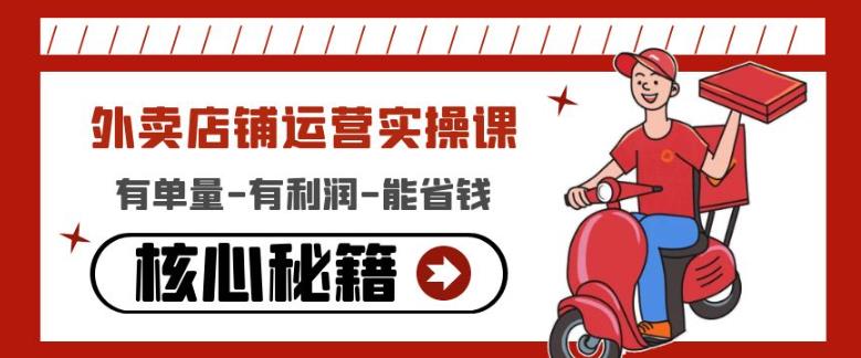 外卖店铺运营实操课：有单量-有利润-能省钱，核心秘籍无保留分享-互联网资源大全网