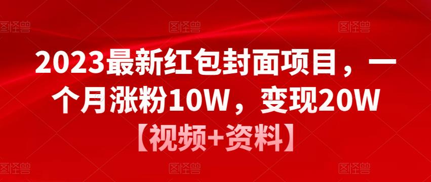 2023最新红包封面项目，一个月涨粉10W，变现20W【视频+资料】-互联网资源大全网