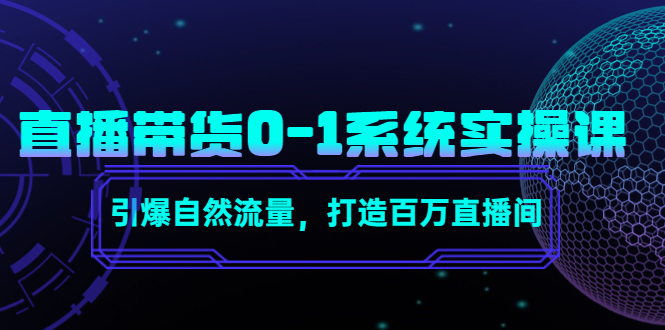 直播带货0-1系统实操课，引爆自然流量，打造百万直播间-互联网资源大全网