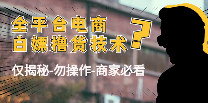 外面收费2980的全平台电商白嫖撸货技术(仅揭秘勿操作-商家防范必看)-互联网资源大全网