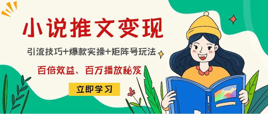 小说推文训练营：引流技巧+爆款实操+矩阵号玩法，百倍效益、百万播放秘笈-互联网资源大全网