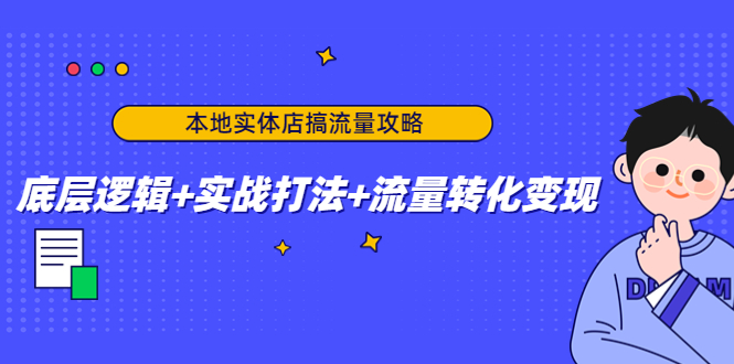 本地实体店搞流量攻略:底层逻辑+实战打法+流量转化变现-互联网资源大全网