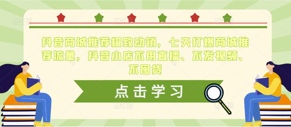 抖音商城推荐极致动销,七天打爆商城推荐流量,抖音小店不用直播、不发视频、不囤货-互联网资源大全网