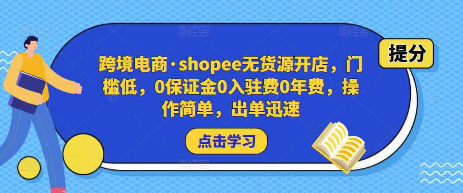 跨境电商·shopee无货源开店,门槛低,0保证金0入驻费0年费,操作简单,出单迅速-互联网资源大全网