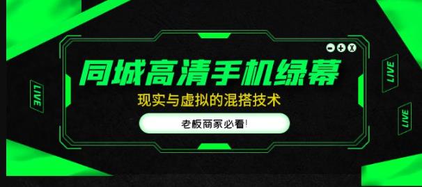 同城高清手机绿幕，直播间现实与虚拟的混搭技术，老板商家必看！-互联网资源大全网