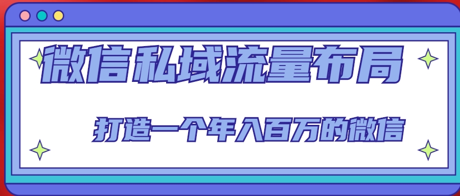 微信私域流量布局课程,打造一个年入百万的微信【7节视频课】-第一资源库
