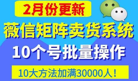 微信矩阵卖货系统,多线程批量养10个微信号,10种加粉落地方法,快速加满3W人卖货!-互联网资源大全网